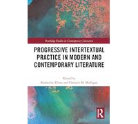 Progressive Intertextual Practice in Modern And Contemporary Literature (Routledge Studies in Contemporary Literature)