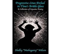 Progressive Lines Etched in Time's Brittle Glass: A Collection of Injustice Poetry