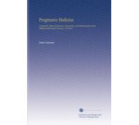 Progressive Medicine: A Quarterly Digest of Advances, Discoveries, and Improvements in the Medical and Surgical Sciences. 1919 Jun