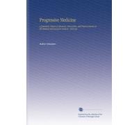 Progressive Medicine: a Quarterly Digest of Advances, Discoveries, and Improvements in the Medical and Surgical Sciences. 1904 Sep