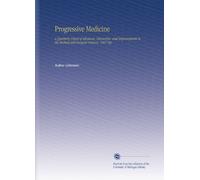 Progressive Medicine: a Quarterly Digest of Advances, Discoveries, and Improvements in the Medical and Surgical Sciences. 1907 Sep