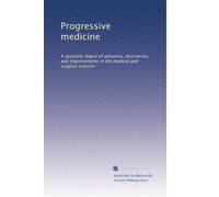 Progressive medicine: A quarterly digest of advances, discoveries, and improvements in the medical and surgical sciences: Volume 89