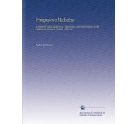 Progressive Medicine: a Quarterly Digest of Advances, Discoveries, and Improvements in the Medical and Surgical Sciences. 1902 Dec