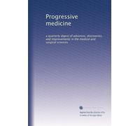 Progressive medicine: a quarterly digest of advances, discoveries, and improvements in the medical and surgical sciences: Volume 54
