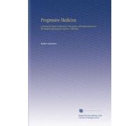 Progressive Medicine: a Quarterly Digest of Advances, Discoveries, and Improvements in the Medical and Surgical Sciences. 1908 Mar
