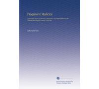 Progressive Medicine: A Quarterly Digest of Advances, Discoveries, and Improvements in the Medical and Surgical Sciences. 1899 Mar