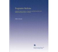 Progressive Medicine: a Quarterly Digest of Advances, Discoveries, and Improvements in the Medical and Surgical Sciences. 1905 Mar
