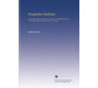 Progressive Medicine: a Quarterly Digest of Advances, Discoveries, and Improvements in the Medical and Surgical Sciences. 1916 Sep