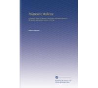 Progressive Medicine: a Quarterly Digest of Advances, Discoveries, and Improvements in the Medical and Surgical Sciences. 1918 Sep