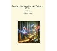 Progressive Morality: An Essay in Ethics (Classic Books)