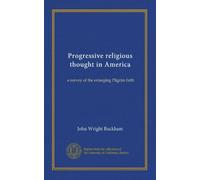 Progressive religious thought in America: a survey of the enlarging Pilgrim faith