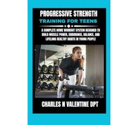 Progressive Strength Training For Teens: A Complete Home Workout System Designed to Build Muscle Power, Endurance, Balance, and Lifelong Healthy ... N. Valentine DPT Fitness Routine Series)