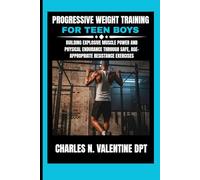 Progressive Weight Training For Teen Boys: Building Explosive Muscle Power and Physical Endurance Through Safe, Age-Appropriate Resistance Exercises