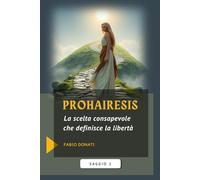 Prohairesis: La scelta consapevole che definisce la libertà (I Saggi)