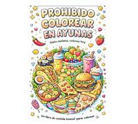 Prohibido Colorear en Ayunas: Libro de Colorear para Adultos con 48 Ilustraciones de Comida Kawaii: Libro de Colorear para Adultos con 48 ... Mexicana, Dulces, Fast Food y Healthy