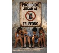 Prohibido Jugar al Teléfono: El libro que toda madre, padre, educador y adicto al teléfono debería leer