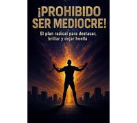¡Prohibido Ser Mediocre!: El plan radical para destacar, brillar y dejar huella