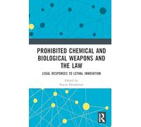 Prohibited Chemical and Biological Weapons and the Law: Legal Responses to Lethal Innovation