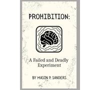 Prohibition: A Failed and Deadly Experiment.