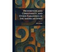 Prohibition and Christianity, and Other Paradoxes of the American Spirit