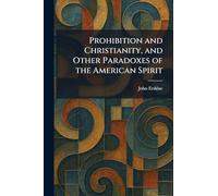 Prohibition and Christianity, and Other Paradoxes of the American Spirit