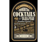 Prohibition Cocktails: and the Real Chicago Speakeasy Story (Cocktails that Care)