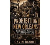 Prohibition New Orleans: Bootleggers, Jazz, and the Underground City