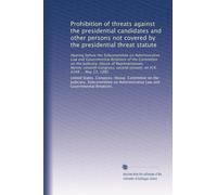 Prohibition of threats against the presidential candidates and other persons not covered by the presidential threat statute: Hearing before the ... second session, on H.R. 6168 ... May 13, 1982
