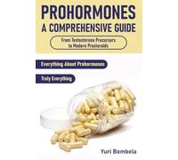 Prohormones. A Comprehensive Guide: From Testosterone Precursors to Modern Prosteroids (Guru PED Guide)
