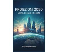 Proiezioni 2050: Clima, Energia e Società: 1 (Scienza del Futuro e Analisi degli Scenari)