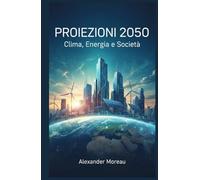 Proiezioni 2050: Clima, Energia e Società (Scienza del Futuro e Analisi degli Scenari)