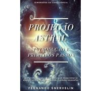 PROJEÇÃO ASTRAL: INTRODUÇÃO E PRIMEIROS PASSOS: 1 (ESPIRITUALISMO: DIMENSÕES DA CONSCIÊNCIA)