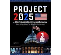 Project 2025- A Citizen's Guide to Saving American Democracy: Uncover the Plan, Safeguard Your Rights, Secure America's Future