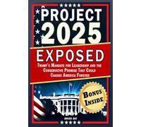 Project 2025 Exposed: Trump’s Mandate for Leadership and the Conservative Promise That Could Change America Forever