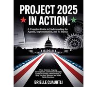 Project 2025 in Action: A Complete Guide to Understanding the Agenda, Implementation, and Its Impact: Clear Analysis, Ongoing Developments, and ... You Stay Informed and Make Better Decisions