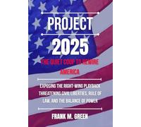 PROJECT 2025: the Quiet Coup to Rewire America: Exposing the Right-Wing Playbook Threatening Civil Liberties, Rule of Law, and the Balance of Power