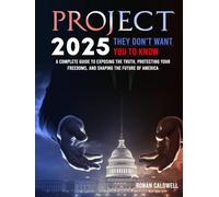 PROJECT 2025- THEY DON'T WANT YOU TO KNOW: A Complete Guide to Exposing the Truth, Protecting Your Freedoms, and Shaping the Future of America.