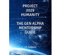 PROJECT 2029 HUMANITY: THE GEN ALPHA MENTORSHIP GUIDE: 3