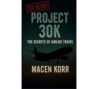 Project 30K The Secrets of Airline Travel (Macen Korr - Secrets Uncovered)