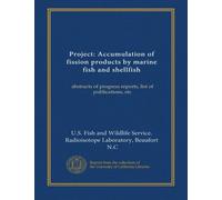 Project: Accumulation of fission products by marine fish and shellfish: abstracts of progress reports, list of publications, etc