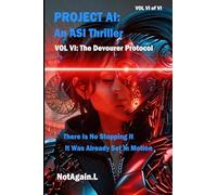 PROJECT AI: An ASI Thriller Vol VI: The Devourer Protocol : There Is No Stopping It, It Was Already Set In Motion: 6