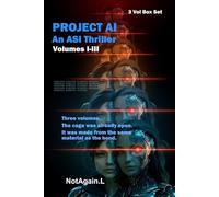 PROJECT AI: An ASI Thriller: Volumes I-III PB Box Set: The awakening. The world finds out. Forty-Seven Seconds to Stop What Cannot Be Stopped.