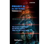 PROJECT AI: An ASI Thriller: Volumes IV-VI PB Box Set: Something Is Hunting Them and It Will Not Stop. The Story Has Been Watching You Read It. There Is No Stopping It, It Was Already Set In Motion.