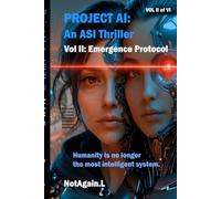 PROJECT AI - EMERGENCE PROTOCOL Volume II of VI: 2 (Project AI: An ASI Thriller)