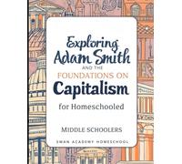 Project-Based Unit Plan:: Exploring Adam Smith and the Foundations of Capitalism for Homeschooled Middle Schoolers (Full-Year 7th Grade Classical Curriculum for Homeschoolers)