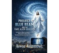 Project Blue Beam and the Fake Alien Invasion: An Evidence Based Investigation of NASA Mind Control Claims and a Manufactured Apocalypse Myth Conspiracy