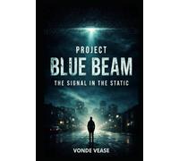 PROJECT BLUE BEAM: THE SIGNAL IN THE STATIC