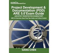 Project Development & Documentation (PDD) ARE 5.0 Exam Guide (Architect Registration Examination): ARE 5.0 Overview, Exam Prep Tips, Guide, and Critical Content