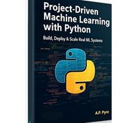 Project-Driven Machine Learning with Python: Build, Deploy & Scale Real ML Systems
