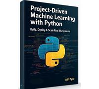 Project-Driven Machine Learning with Python: Build, Deploy & Scale Real ML Systems